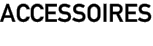 ACCESSOIRES